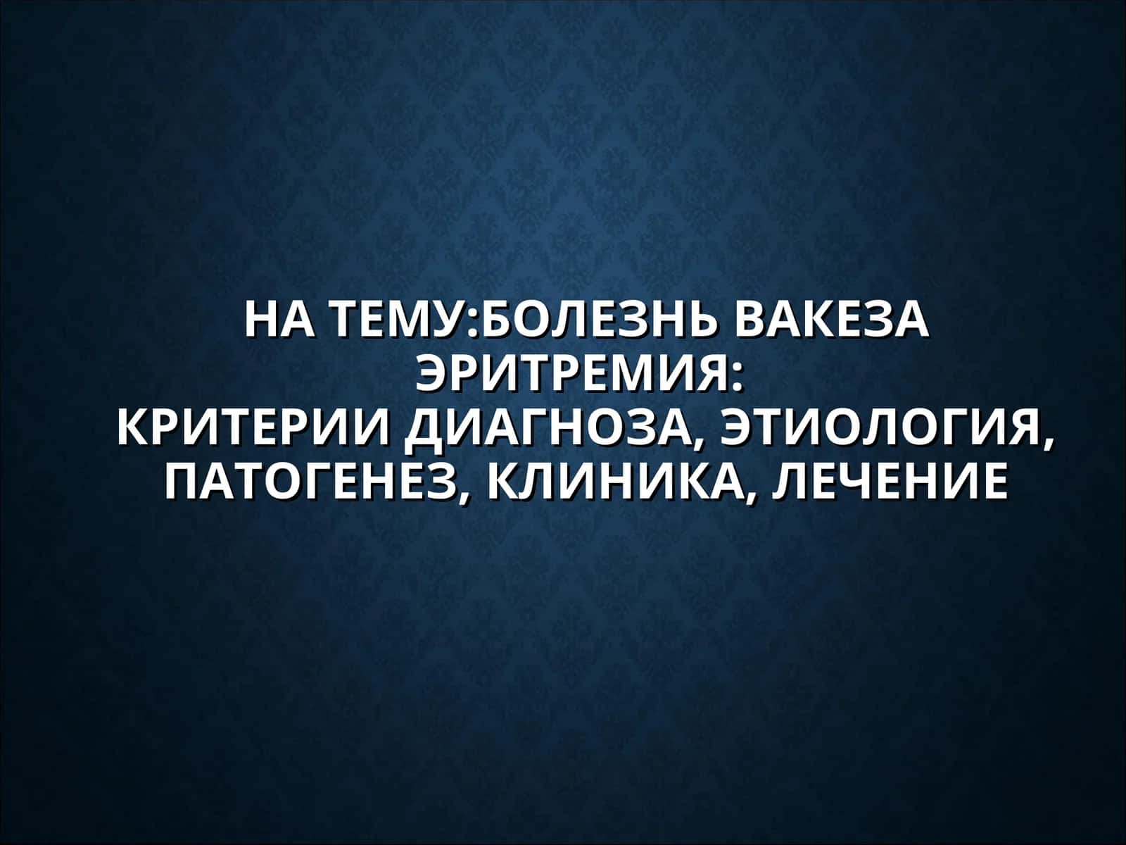 БОЛЕЗНЬ ВАКЕЗАЭРИТРЕМИЯ:КРИТЕРИИ ДИАГНОЗА, ЭТИОЛОГИЯ, ПАТОГЕНЕЗ, КЛИНИКА, ЛЕЧЕНИЕ 1