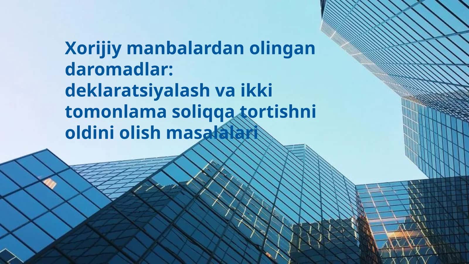 Xorijiy manbalardan olingan daromadlar: deklaratsiyalash va ikki tomonlama soliqqa tortishni oldini olish masalalari 1