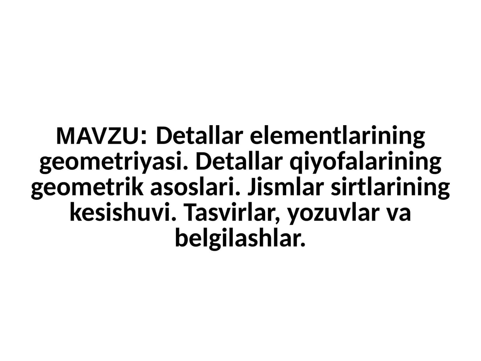 Detallar elementlarining geometriyasi. Detallar qiyofalarining geometrik asoslari. Jismlar sirtlarining kesishuvi. Tasvirlar, yozuvlar va belgilashlar. 1