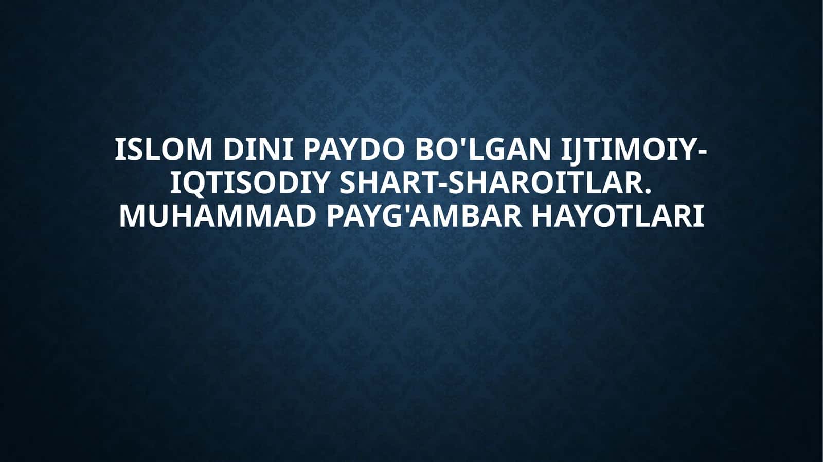 Islom dinining paydobo'lgan ijtimoiy-iqtisodiy shart-sharoitlar. Muhammad payg'ambar hayotlari 1