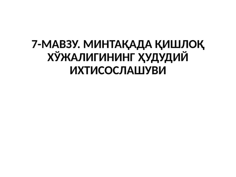 7-МАВЗУ. МИНТАҚАДА ҚИШЛОҚ ХЎЖАЛИГИНИНГ ҲУДУДИЙ ИХТИСОСЛАШУВИ 1