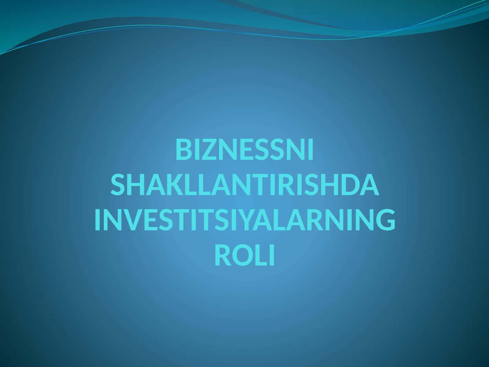 BIZNESSNI SHAKLLANTIRISHDA INVESTITSIYALARNING ROLI 1
