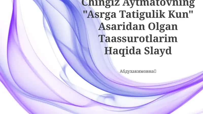 Chingiz Aytmatovning "Asrga Tatigulik Kun" Asaridan Olgan Taassurotlarim Haqida Slayd 1
