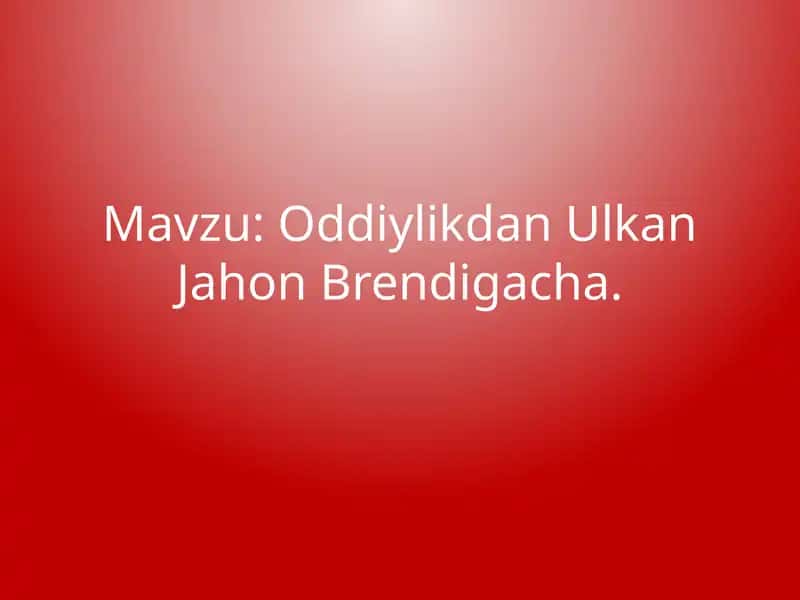 Oddiylikdan Ulkan Jahon Brendigacha.