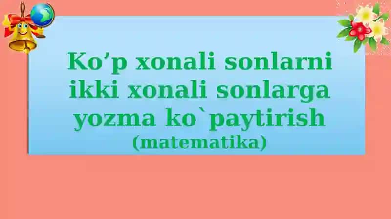 Ko’p xonali sonlarni ikki xonali sonlarga yozma ko`paytirish