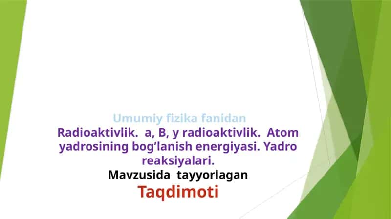 Radioaktivlik.  a, B, y radioaktivlik.  Atom yadrosining bog’lanish energiyasi. Yadro reaksiyalari. 1