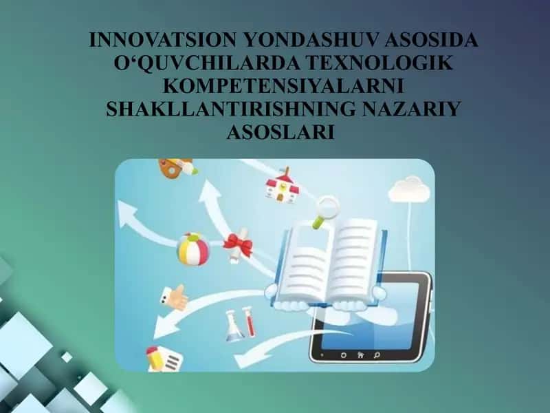 Innovatsion yondashuv asosida o‘quvchilarda texnologik kompetensiyalarni shakllantirishning nazariy asoslari 1