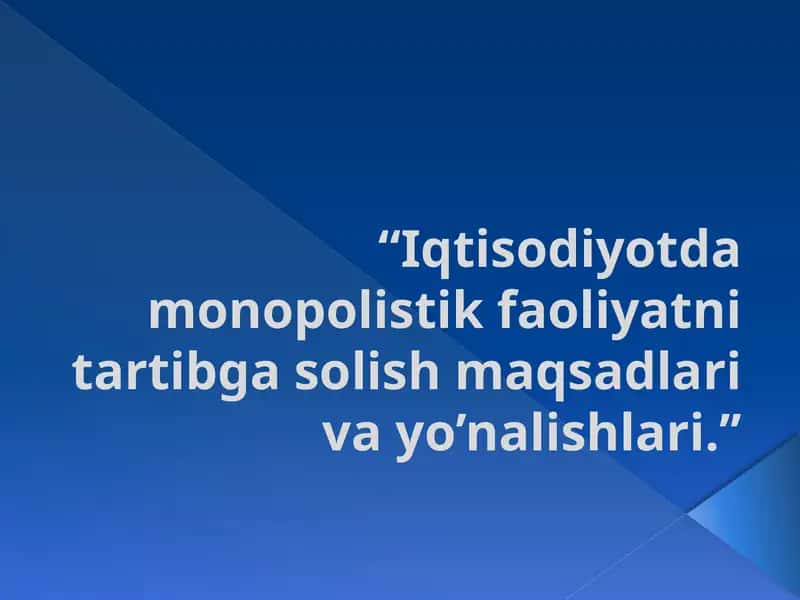 “Iqtisodiyotda monopolistic faoliyatni tartibga solish maqsadlari va yo’nalishlari.’’ 1