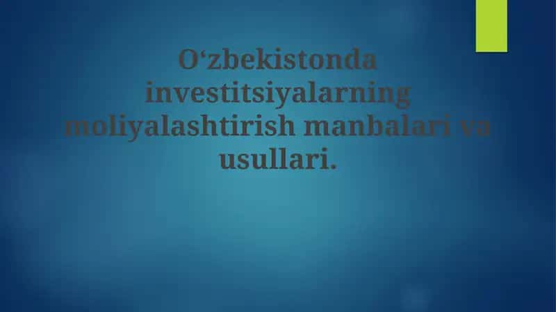 Oʻzbekistondainvestitsiyalarningmoliyalashtirishmanbalarivausullari 1
