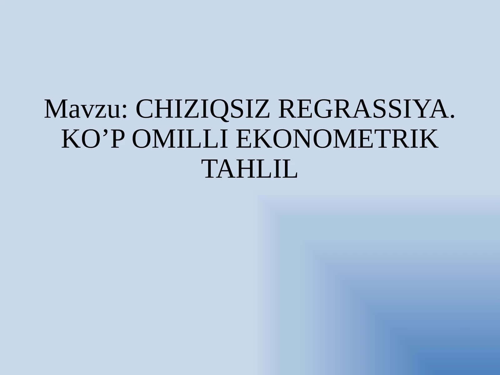CHIZIQSIZ REGRASSIYA. KO’P OMILLI EKONOMETRIK TAHLIL 1