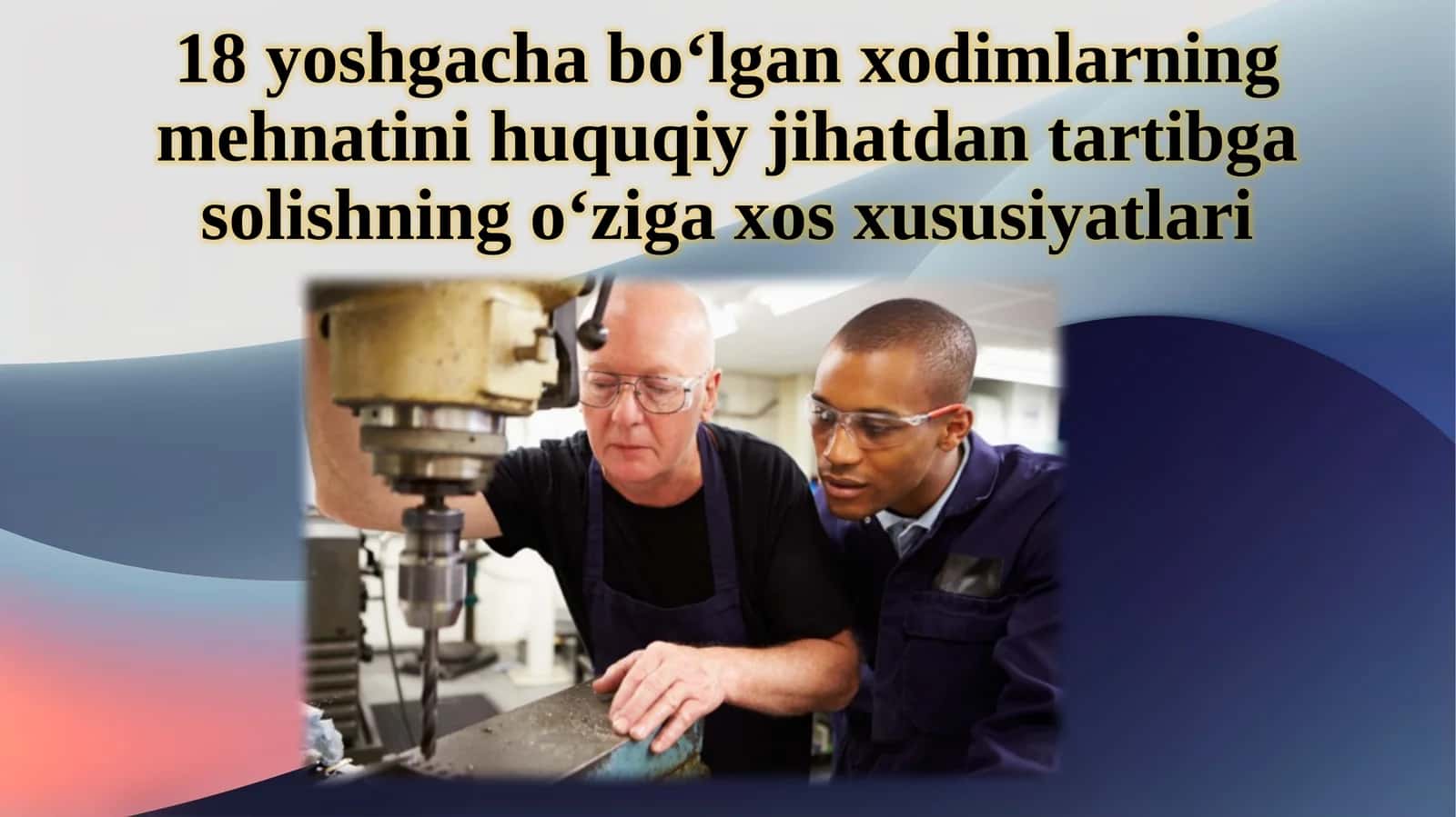 18yoshgacha bo‘lgan xodimlarning mehnatini huquqiy jihatdan tartibga solishning o‘ziga xos xususiyatlari 1
