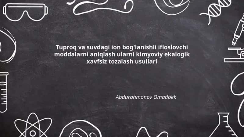 Tuproq va suvdagi ion bog'lanishli ifloslovchi moddalarni aniqlash ularni kimyoviy ekalogik xavfsiz tozalash usullari 1
