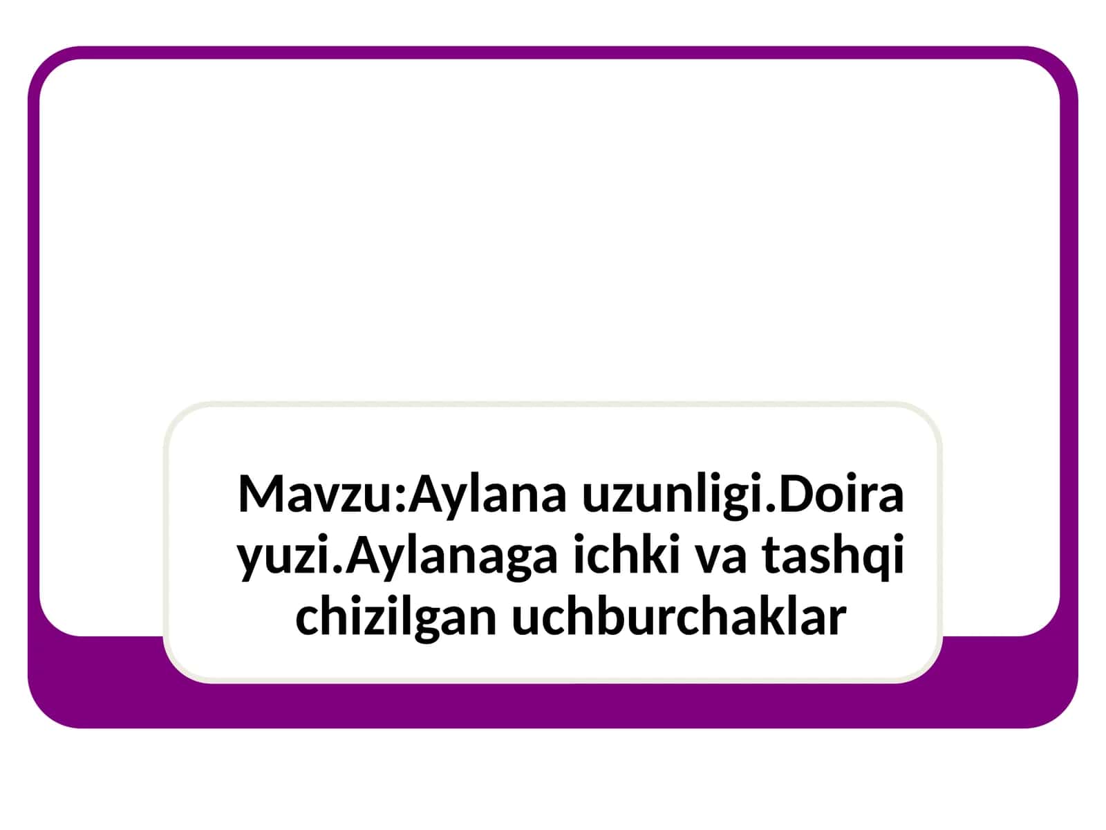 Aylana uzunligi.Doira yuzi.Aylanaga ichki va tashqi chizilgan uchburchaklar 1