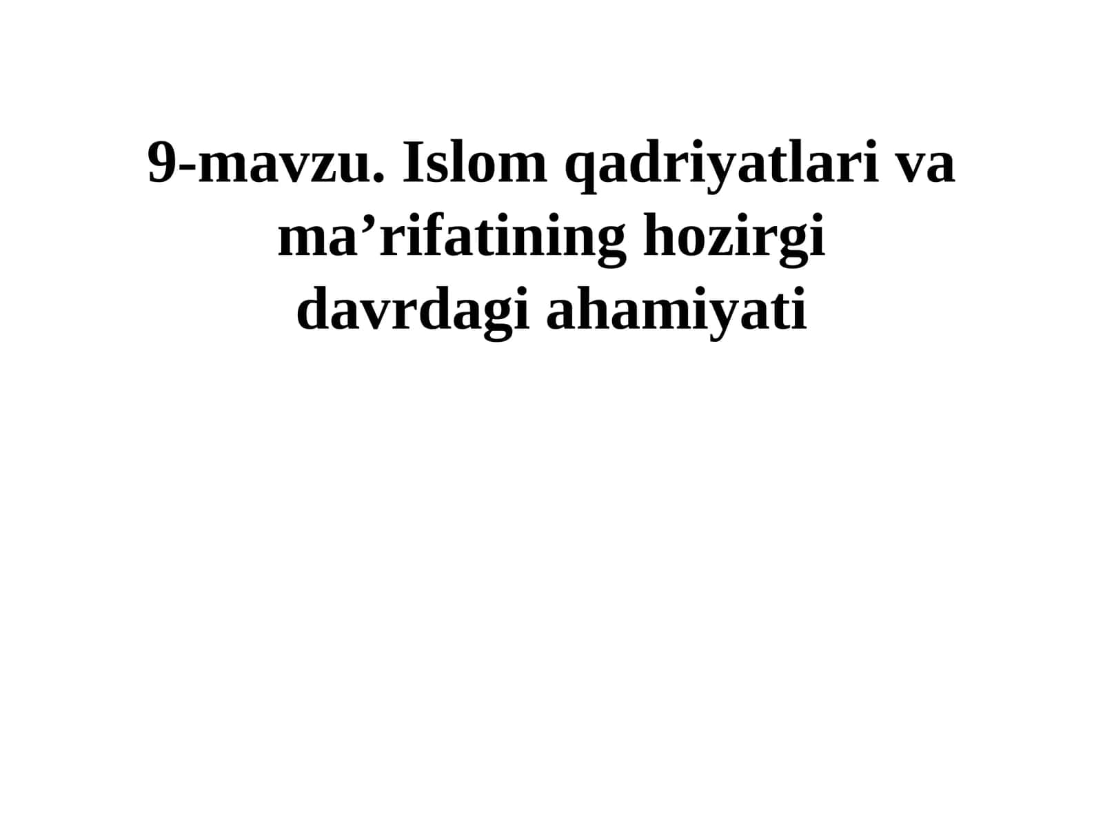 9-mavzu. Islom qadriyatlari va ma’rifatining hozirgidavrdagi ahamiyati 1