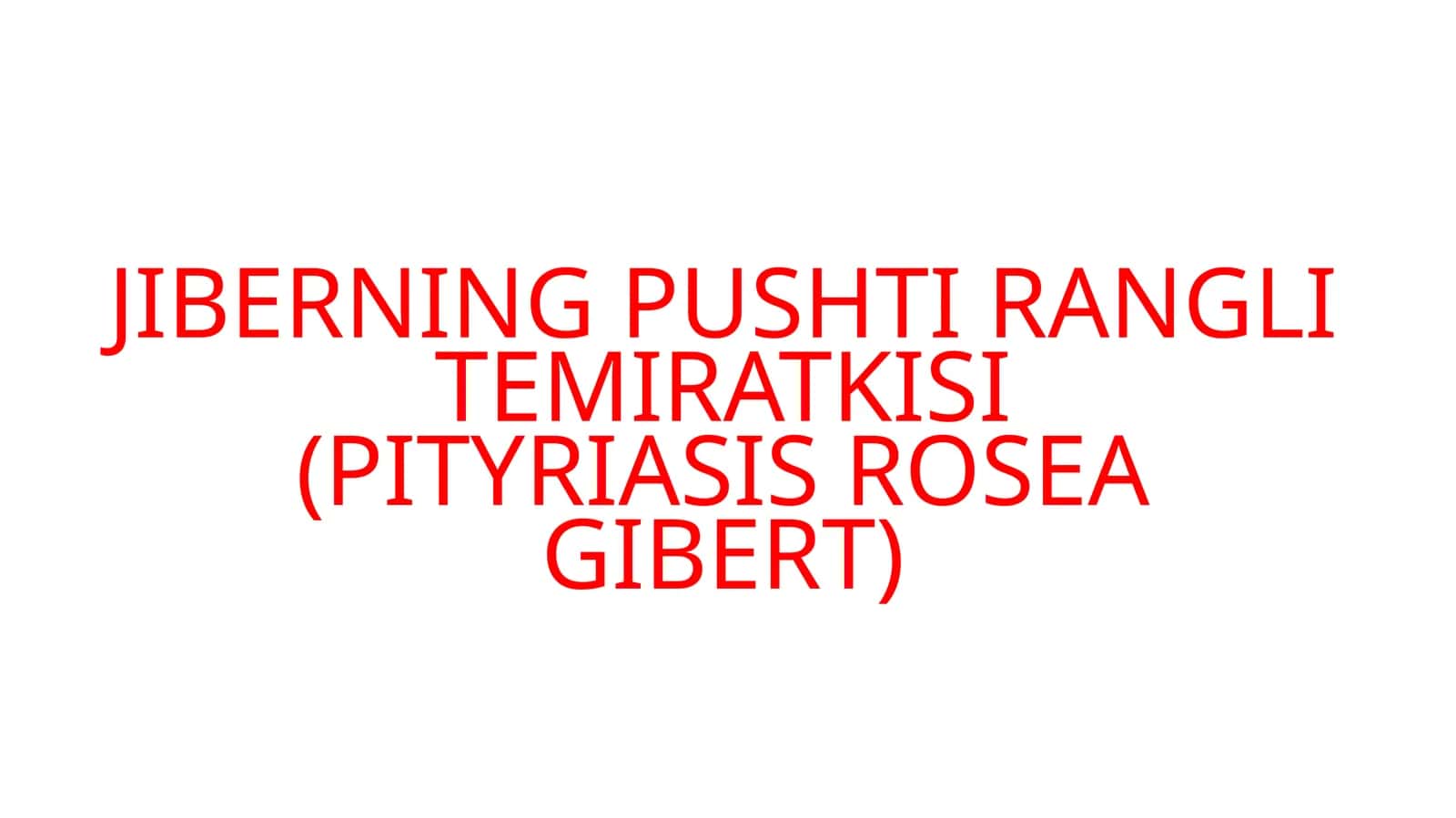 JIBERNING PUSHTI RANGLI TEMIRATKISI(PITYRIASIS ROSEA GIBERT) 1