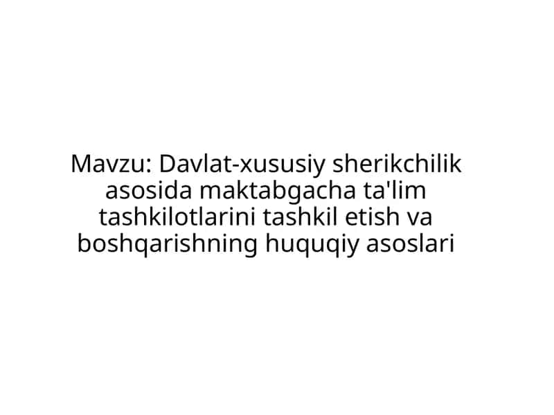 Davlat-xususiy sherikchilik asosida maktabgacha ta'lim tashkilotlarini tashkil etish va boshqarishning huquqiy asoslari 1