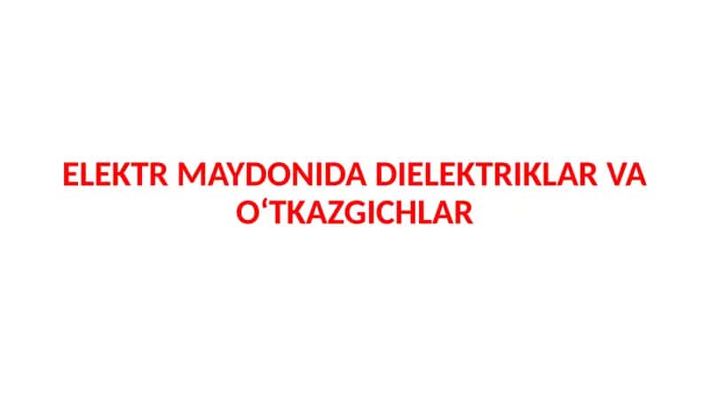 ELEKTR MAYDONIDA DIELEKTRIKLAR VA OʻTKAZGICHLAR 1