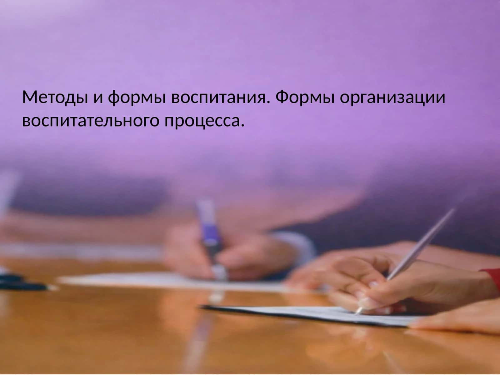 Методы и формы воспитания. Формы организации воспитательного процесса 1