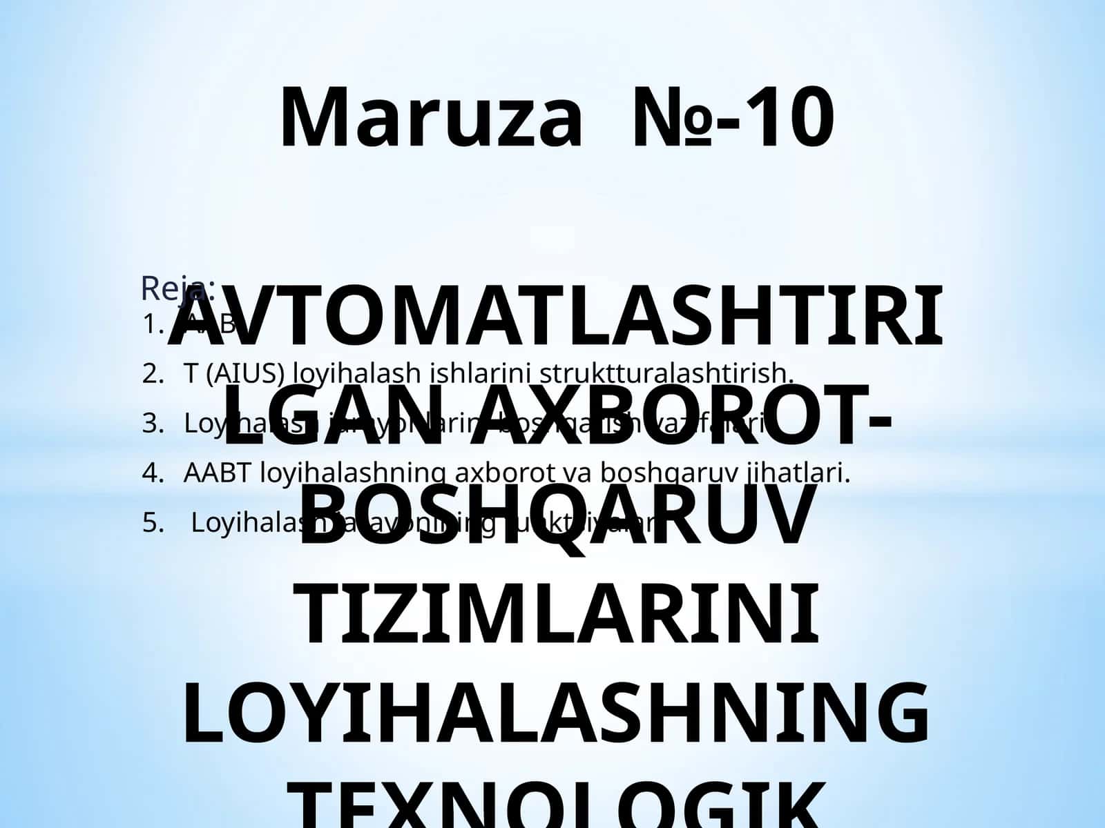 Maruza №-10AVTOMATLASHTIRILGAN AXBOROT-BOSHQARUV TIZIMLARINI LOYIHALASHNING TEXNOLOGIK JIHATLARI 1