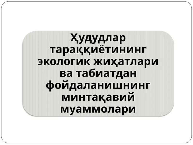 Ҳудудлар тараққиётининг экологик жиҳатлари ва табиатдан фойдаланишнинг минтақавий муаммолари 1