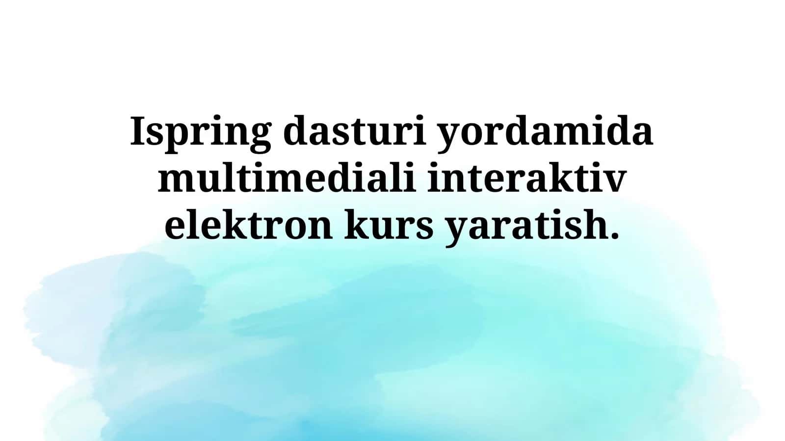 iSpring dasturi yordamida multimediali interaktiv elektron kursyaratish 1