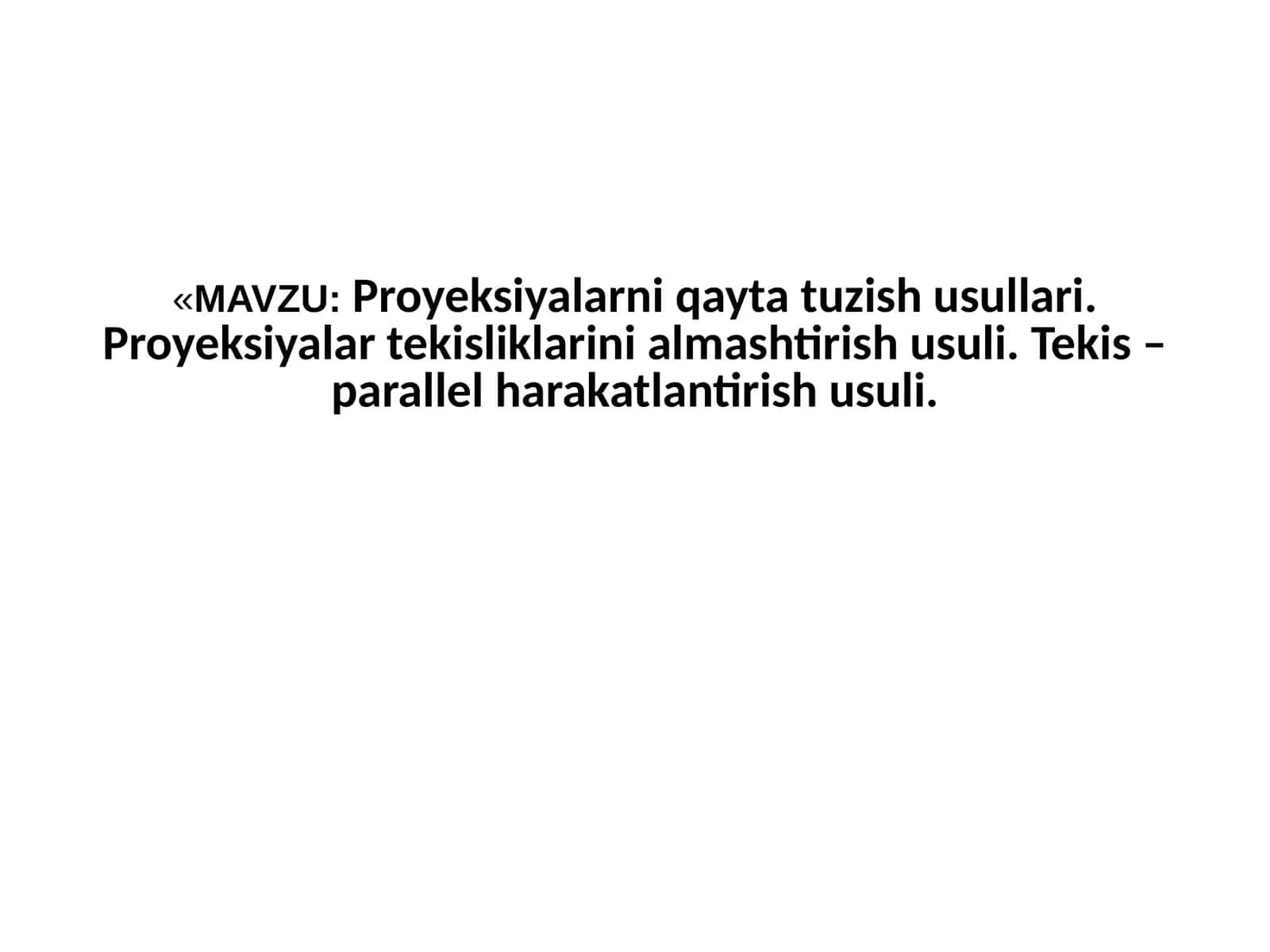 Proyeksiyalarni qayta tuzish usullari. Proyeksiyalar tekisliklarini almashtirish usuli. Tekis – parallel harakatlantirish usuli. 1