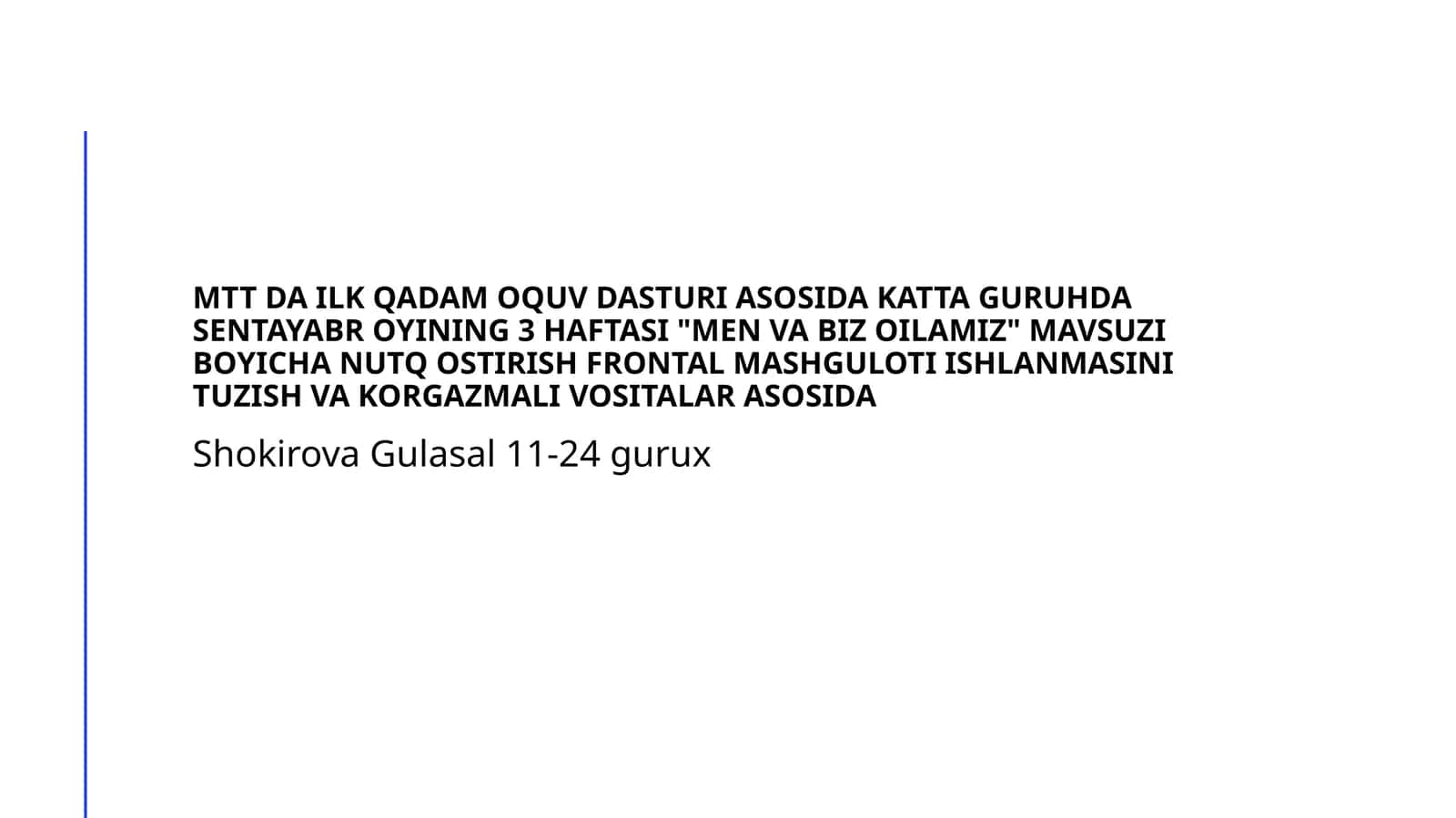 MTT da ilk qadam oquv dasturi asosida katta guruhda sentayabr oyining 3 haftasi "Men va biz oilamiz" mavsuzi boyicha nutq ostirish frontal mashguloti ishlanmasini tuzish va korgazmali vositalar asosida 1