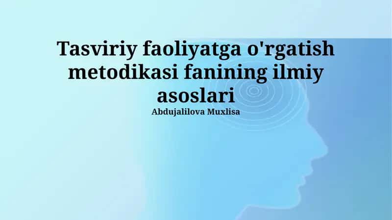 Tasviriy faoliyatga o'rgatish metodikasi fanining ilmiy asoslari 1