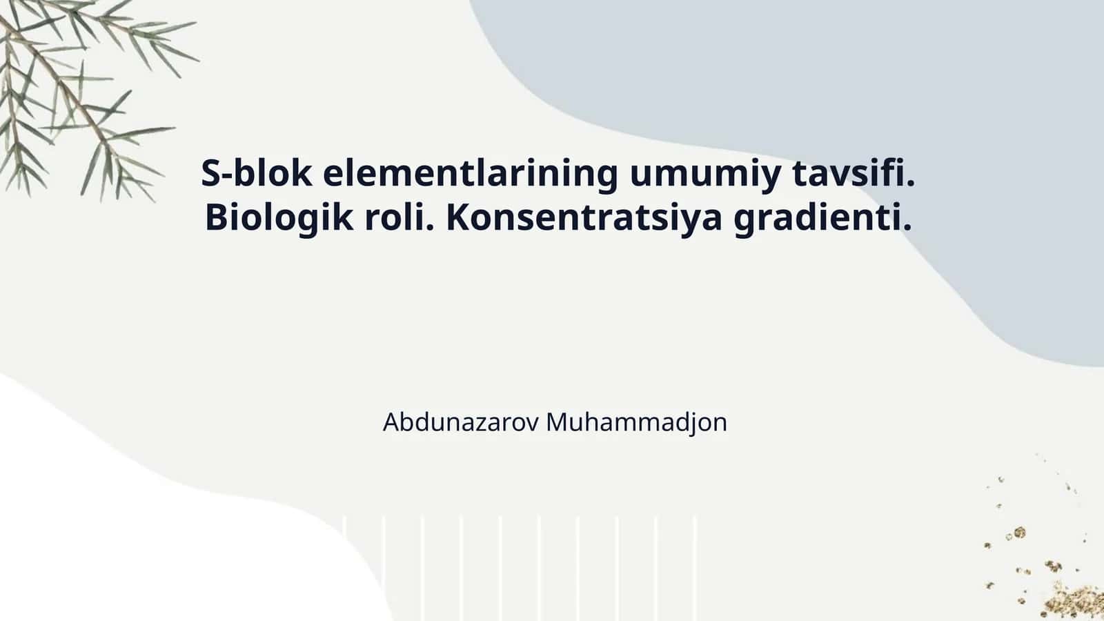 S-blok elementlarining umumiy tavsifi. Biologik roli. Konsentratsiya gradienti. 1