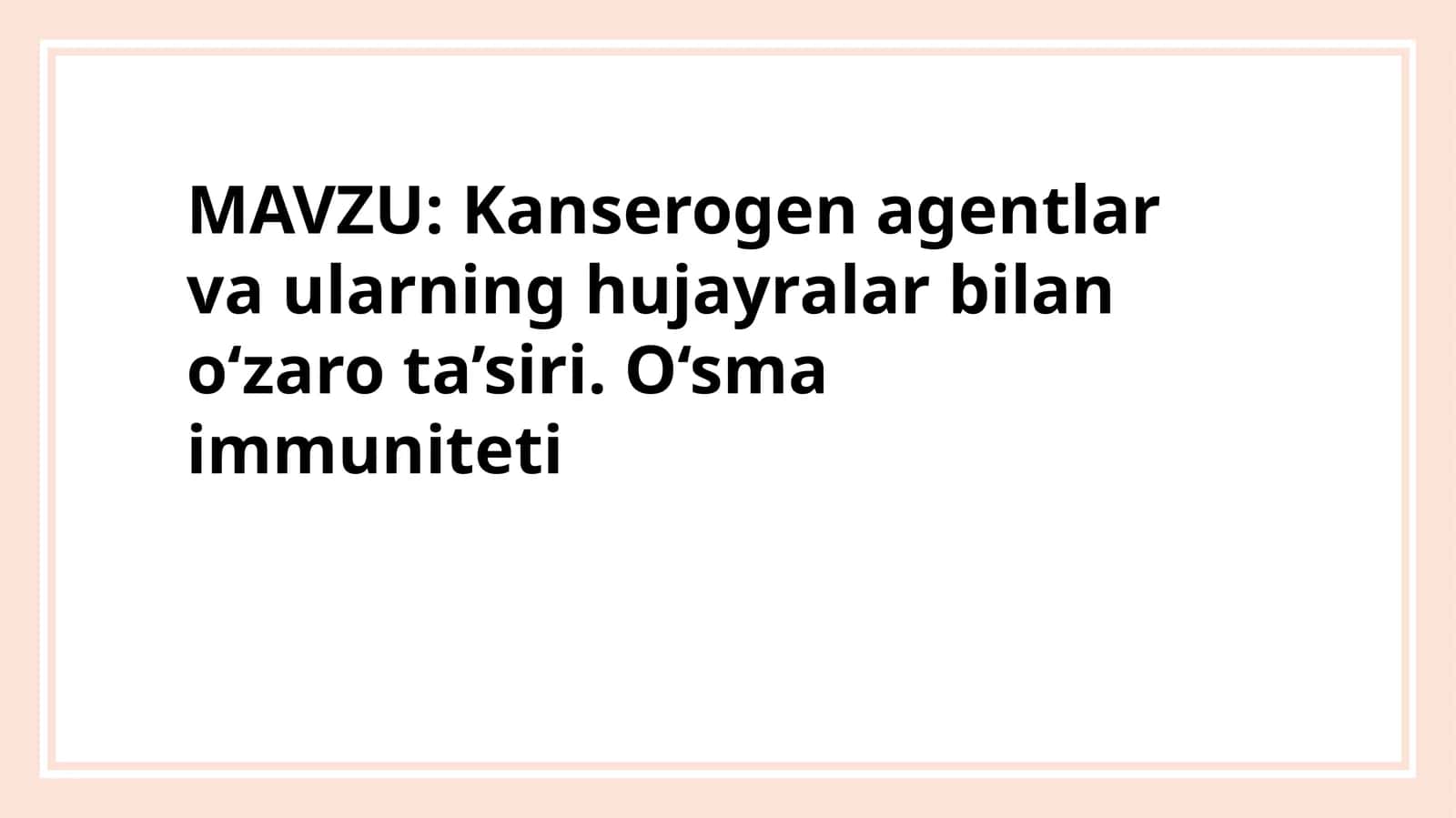 Kanserogen agentlar va ularning hujayralar bilan o‘zaro ta’siri. O‘sma immuniteti 1