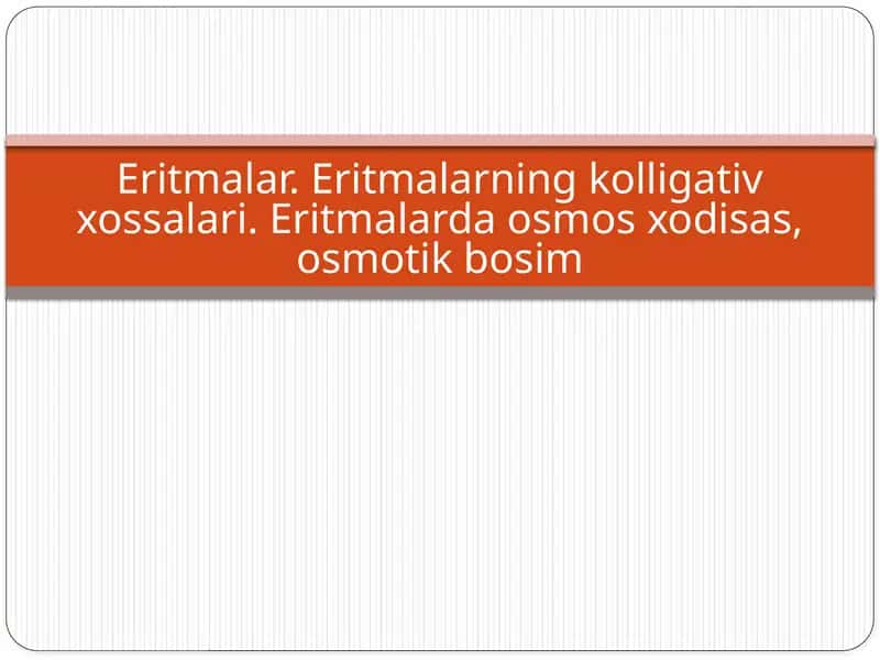 Eritmalar. Eritmalarning kolligativ xossalari. Eritmalarda osmos xodisas, osmotik bosim 1