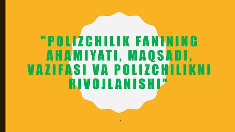 Polizchilik fanining ahamiyati, maqsadi, vazifasi va polizchilikni rivojlantirish 1