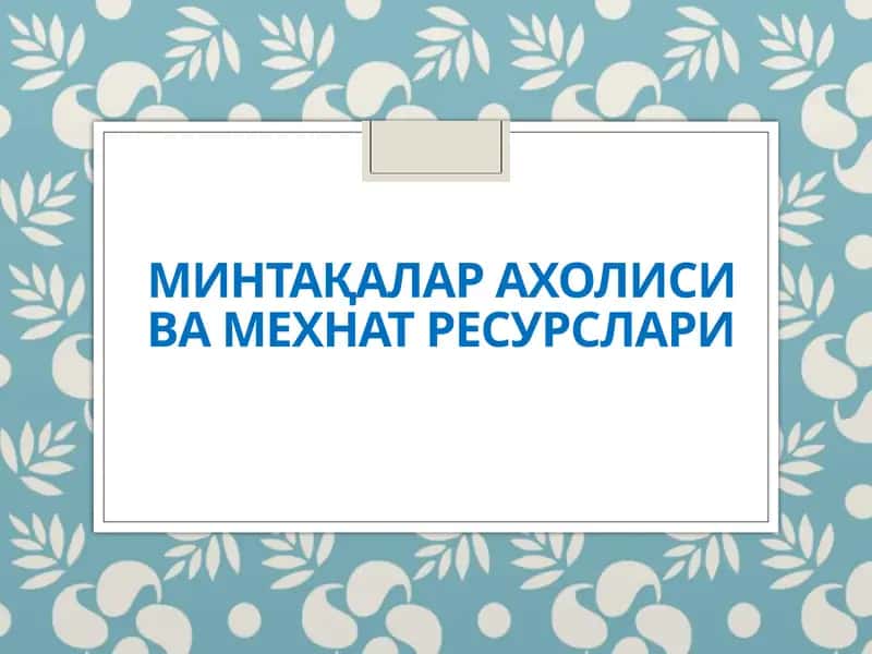 МИНТАҚАЛАР АХОЛИСИ ВА МЕХНАТ РЕСУРСЛАРИ 1