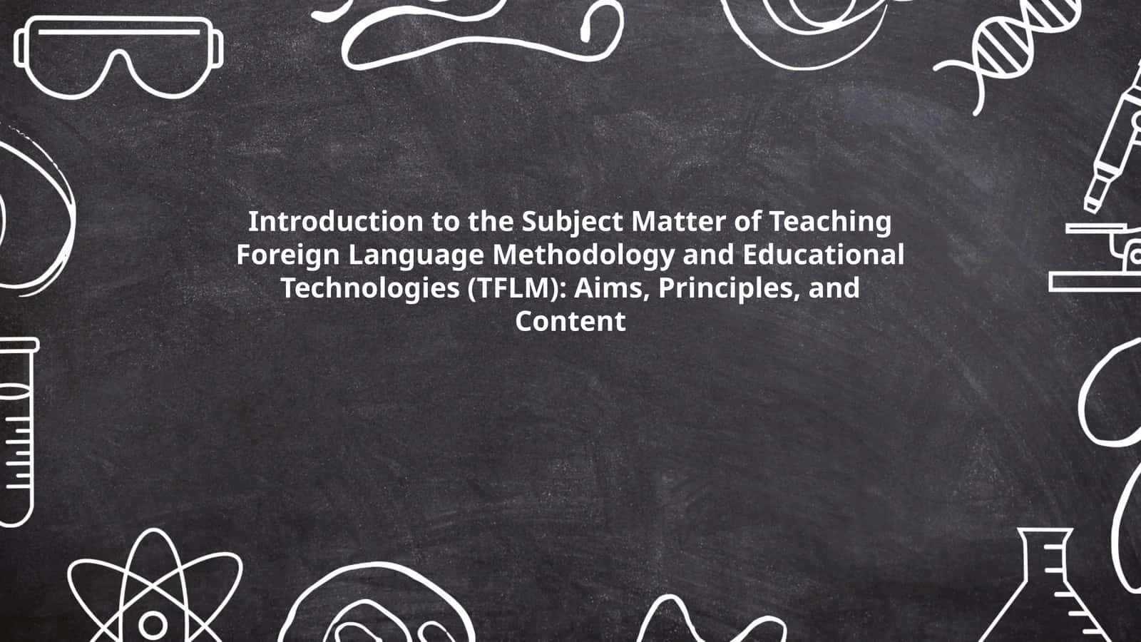 Introduction to the Subject Matter of Teaching Foreign Language Methodology and Educational Technologies (TFLM): Aims, Principles, and Content 1