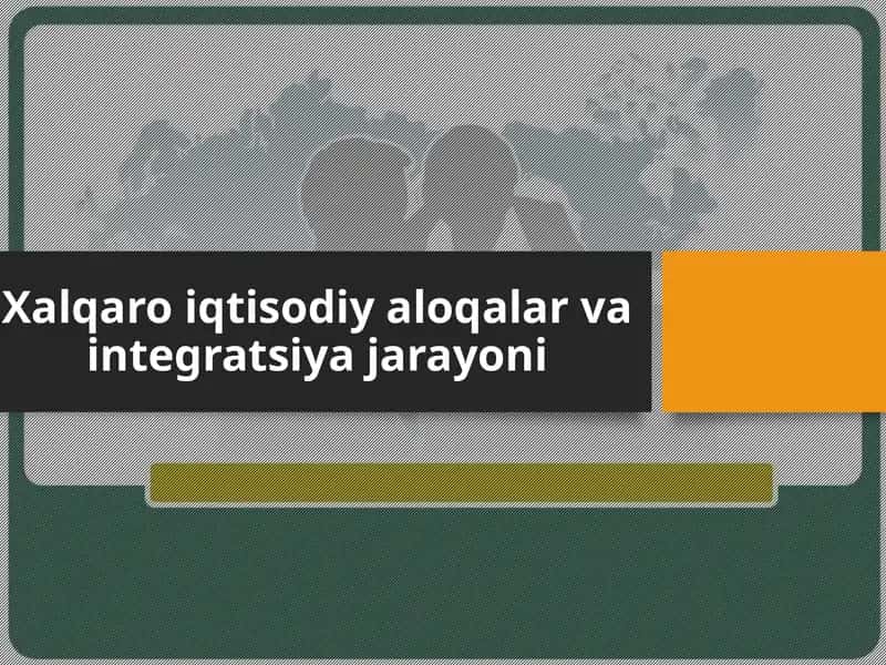 Xalqaro iqtisodiy aloqalar va integratsiya jarayoni 1