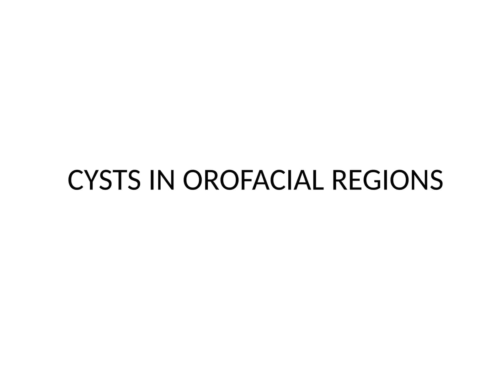 CYSTS IN OROFACIAL REGIONS 1