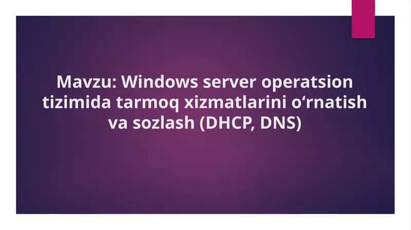 Windows Server operatsion tizimida tarmoq xizmatlarinioʻrnatishva sozlash (DHCP, DNS) 1