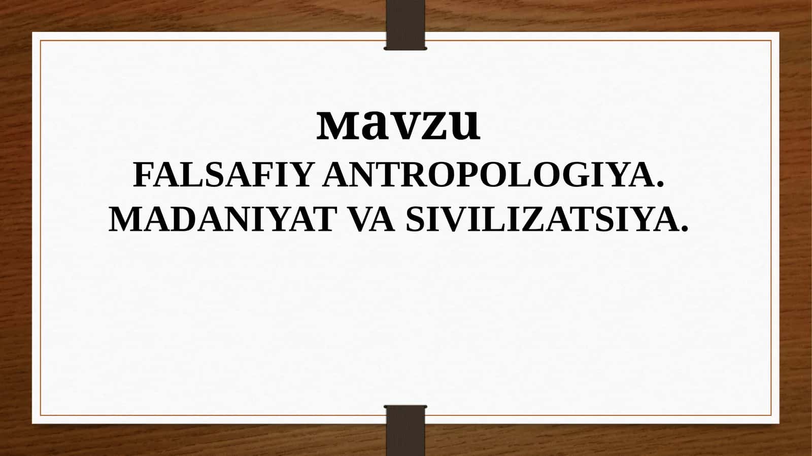 FALSAFIY ANTROPOLOGIYA.MADANIYAT VA SIVILIZATSIYA 1