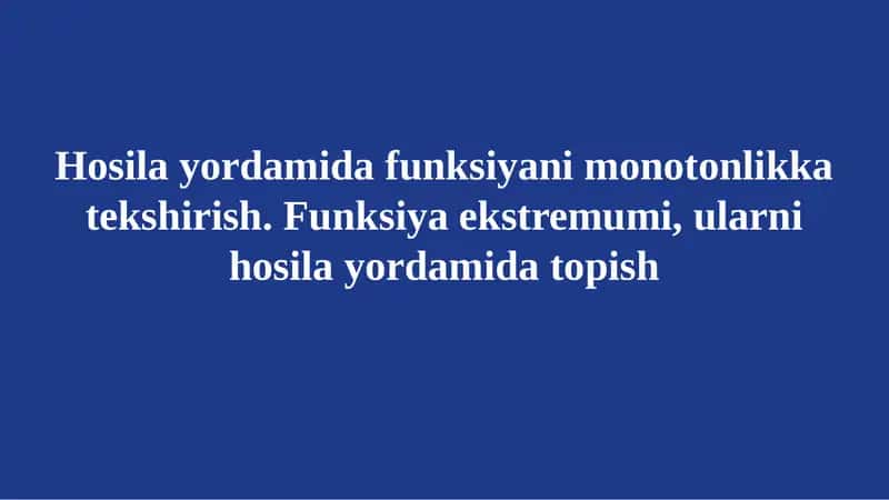 Hosila yordamida funksiyani monotonlikka tekshirish. Funksiya ekstremumi, ularni hosila yordamida topish 1