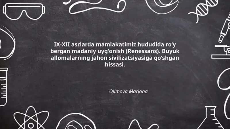 IX-XII asrlarda mamlakatimiz hududida roʻy bergan madaniy uyg'onish (Renessans). Buyuk allomalarning jahon sivilizatsiyasiga qoʻshgan hissasi 1