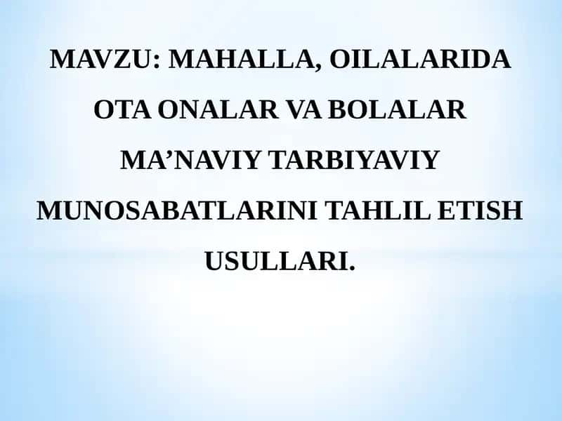 MAHALLA, OILALARIDA OTA ONALAR VA BOLALAR MA’NAVIY TARBIYAVIY MUNOSABATLARINI TAHLIL ETISH USULLARI 1