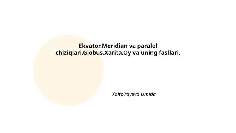 Ekvator.Meridian va paralel chiziqlari.Globus.Xarita.Oy va uning fasllari. 1