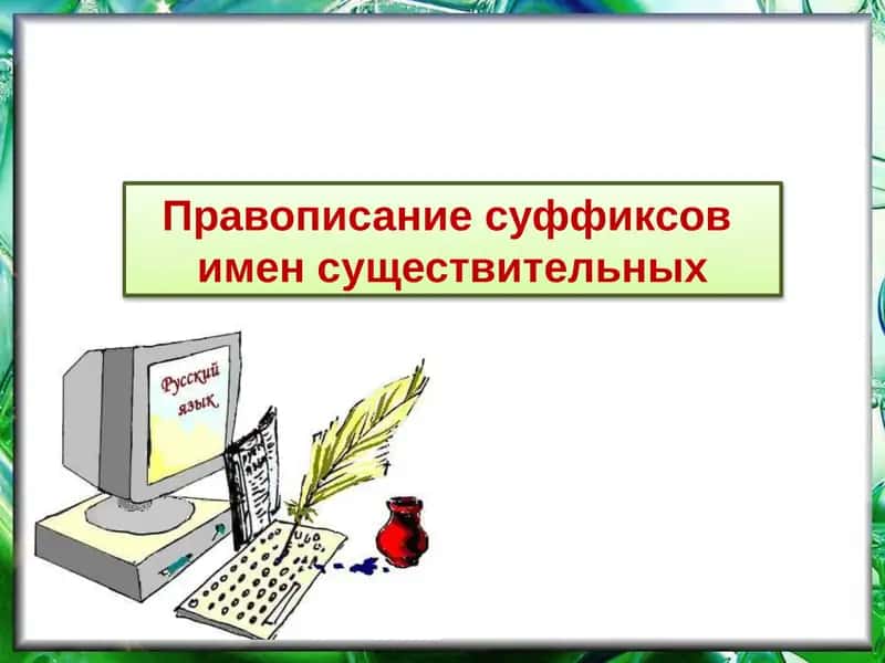 Правописание суффиксов имен существительных 1