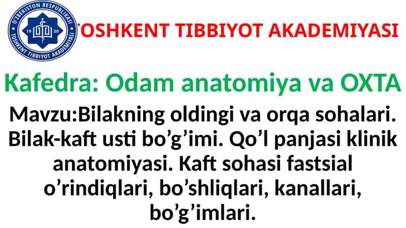 Bilakning oldingi va orqa sohalari. Bilak-kaft usti bo’g’imi. Qo’l panjasi klinik anatomiyasi. Kaft sohasi fastsial o’rindiqlari, bo’shliqlari, kanallari, bo’g’imlari. 1