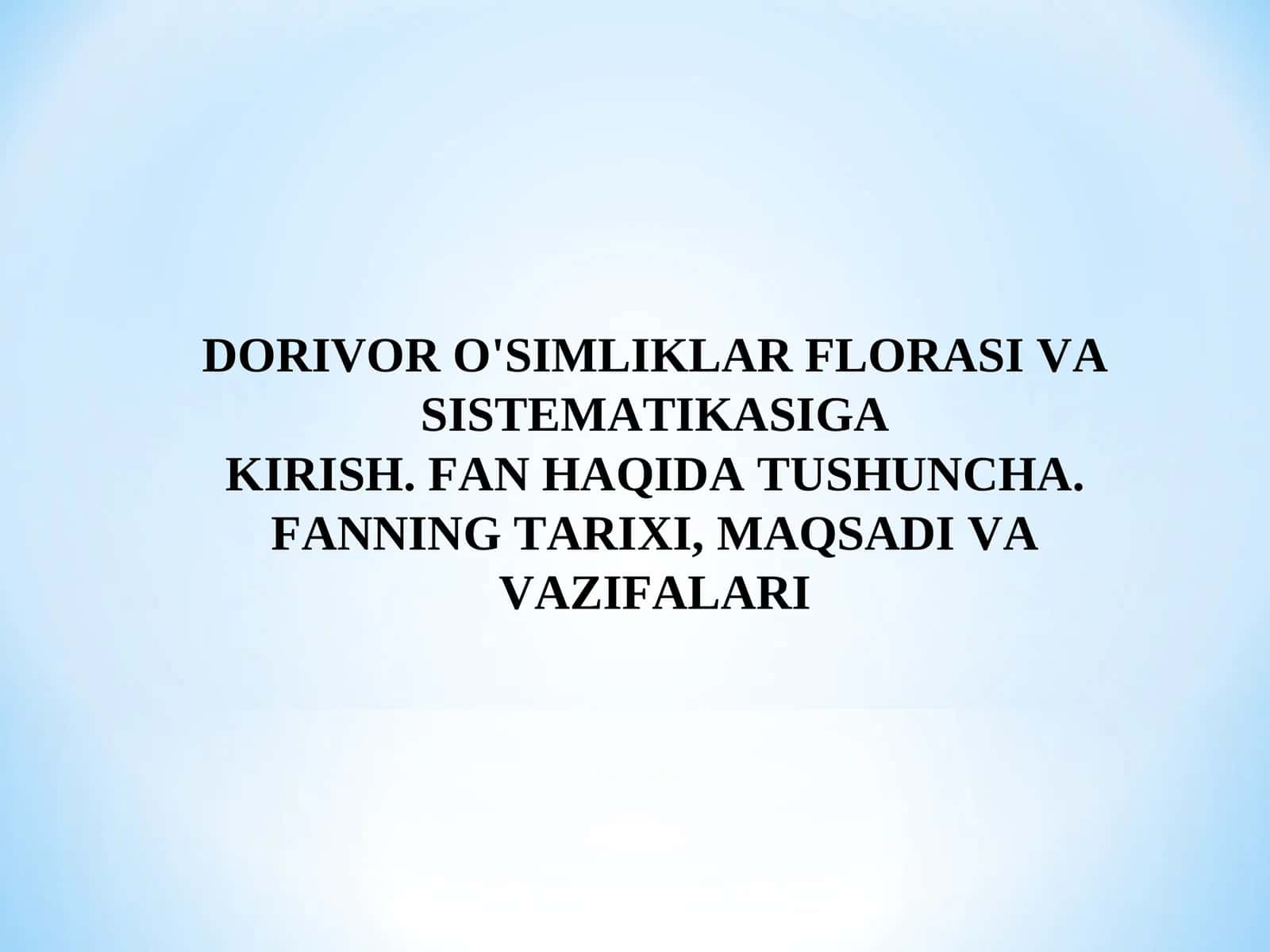 DORIVOR O'SIMLIKLAR FLORASI VA SISTEMATIKASIGA KIRISH 1