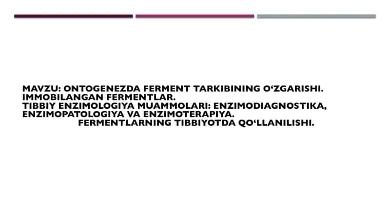 Ontogenezda ferment tarkibining o‘zgarishi. Immobilangan fermentlar. 
Tibbiy enzimologiya muammolar 1