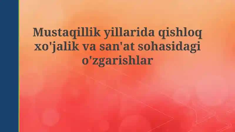 Mustaqillik yillarida qishloq xo'jalik vasan'at sohasidagi o'zgarishlar