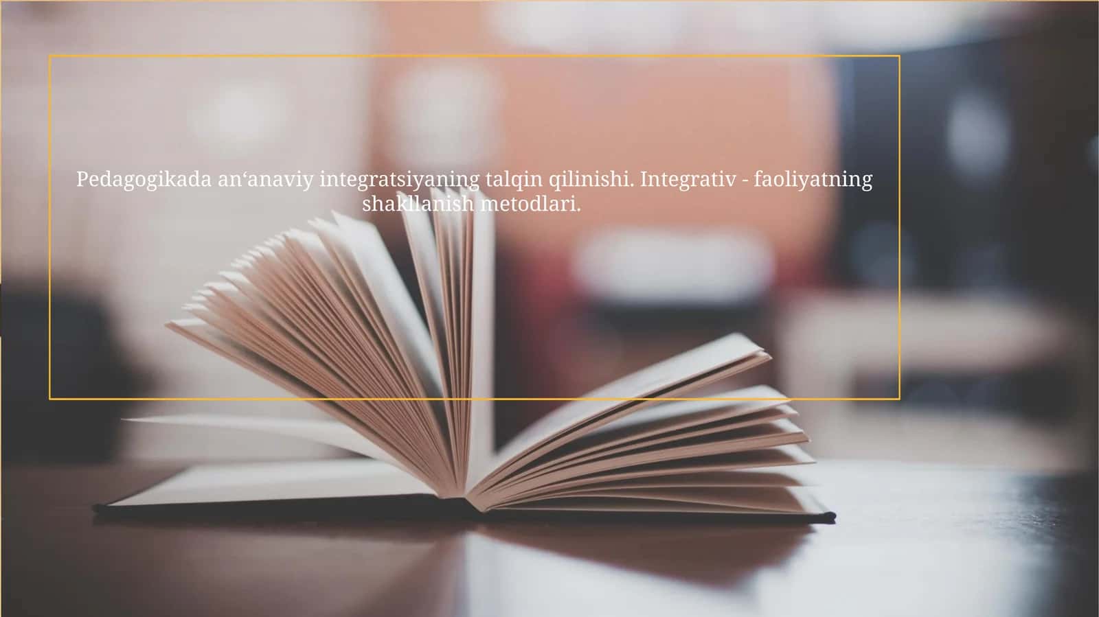 Pedagogikada an‘anaviy integratsiyaning talqin qilinishi. Integrativ - faoliyatning shakllanish metodlari 1