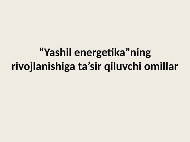 “Yashil energetika”ning rivojlanishiga ta’sir qiluvchi omillar 1