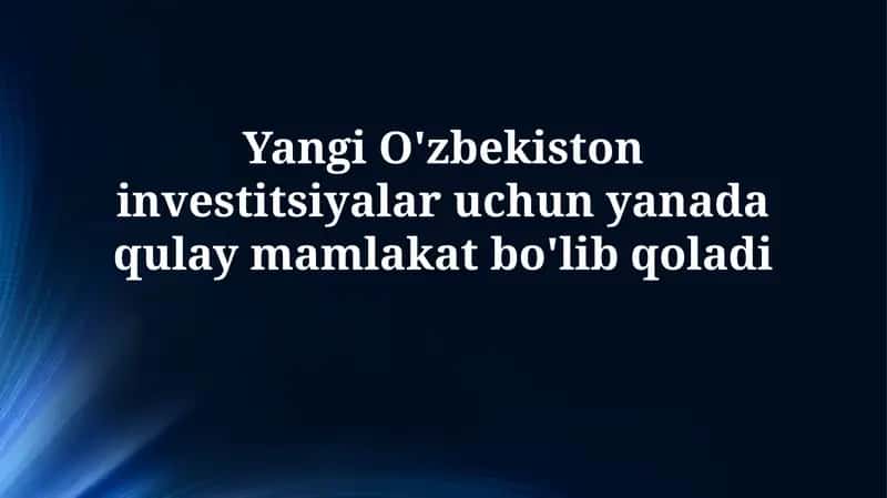 Yangi O'zbekiston investitsiyalar uchun yanada qulay mamlakatbo'libqoladi 1